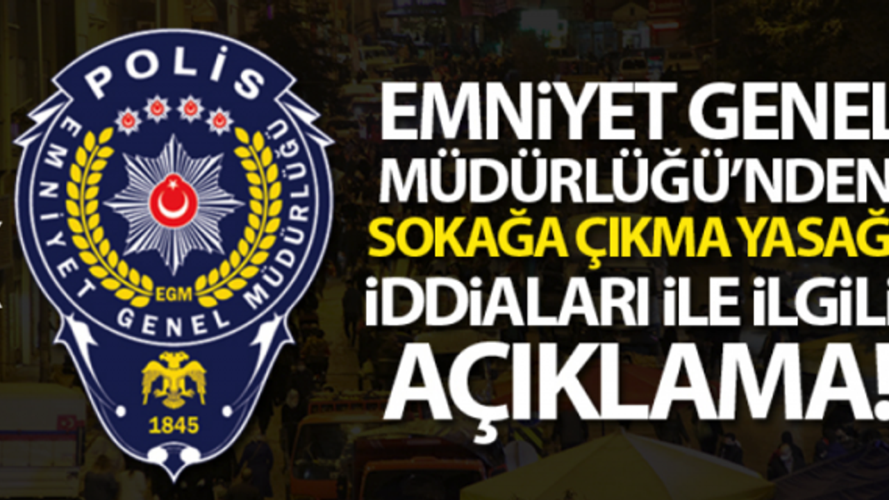 Emniyet Genel Müdürlüğü'nden sokağa çıkma yasağı iddialarıyla ilgili açıklama