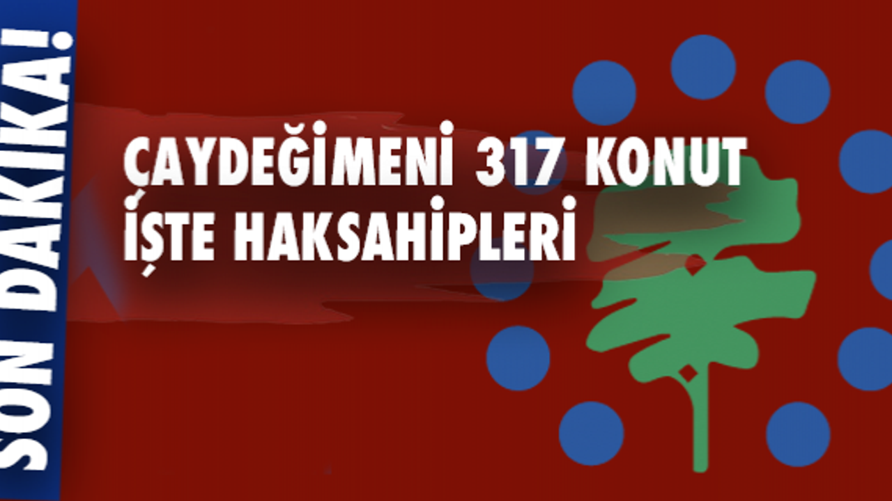 Çaydeğirmeni TOKİ: İşte hak sahipleri isim listesi