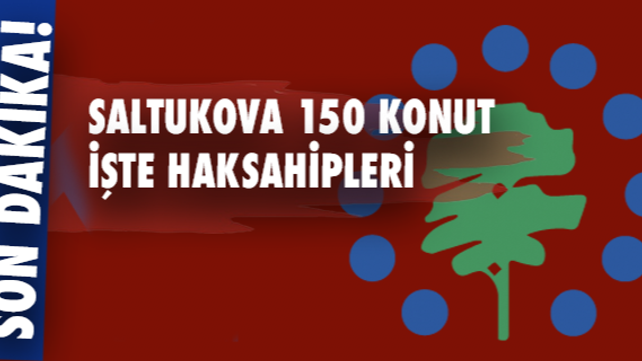 Saltukova TOKİ: İşte hak sahipleri isim listesi