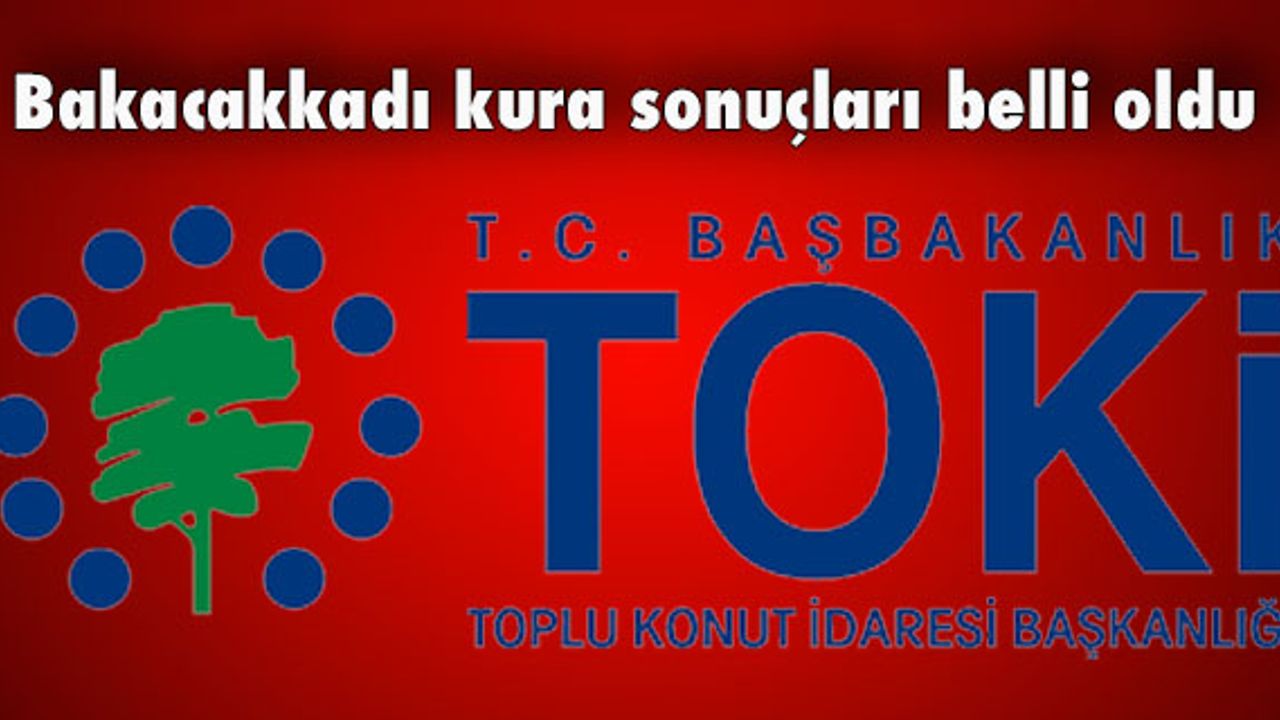 TOKİ Bakacakkadı konutları kura ve daire fiyatları belli oldu