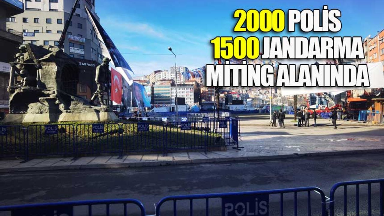 2000 Polis ve 1500 Jandarma miting alanında