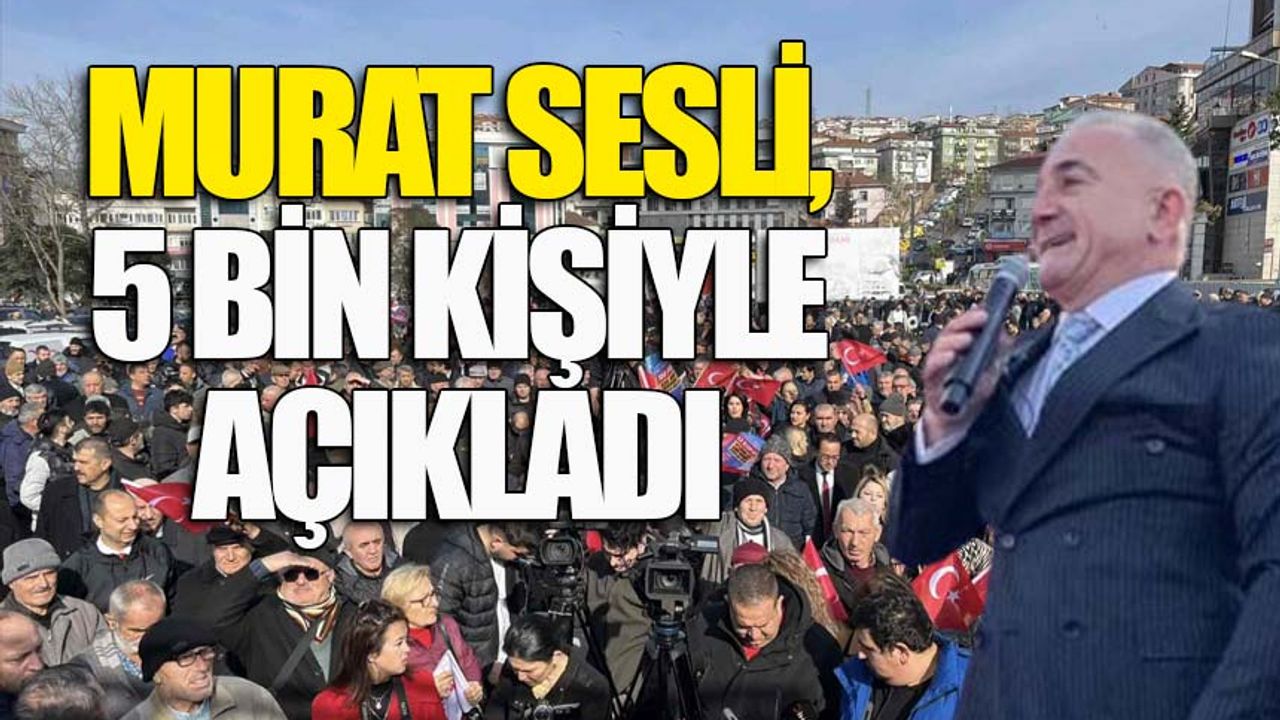Murat Sesli, 5 Bin kişi ile Belediye Başkan Adaylığını açıkladı