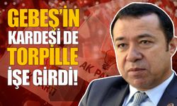 Torpilin partisi yok; Gebeş'in kardeşi de torpille işe girdi