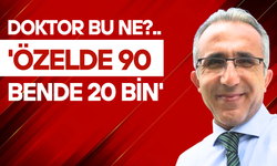 Doktor bu ne? 'Özelde 90, bende 20 bin'