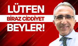 Lütfen biraz ciddiyet beyler!..