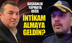 'Başkanlık yapmaya değil, intikam almaya geldin'