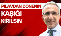 Pilavdan dönenin kaşığı kırılsın...