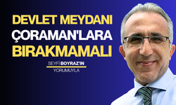 Devlet meydanı Çoraman'lara bırakmamalı