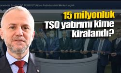 15 milyonluk TSO yatırımı kime kiralandı?