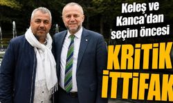 Keleş ve Kanca’dan seçim öncesi Kritik ittifak