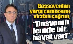 Başsavcıdan yargı camiasına vicdan çağrısı: “Dosyanın içinde bir hayat var!”