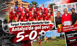 Turgut Tanyıldız Masterler’dan Antalya’da gol şov: 5-0