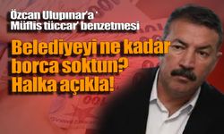 Özcan Ulupınar'a "Müflis tüccar' bezetmesi: Belediyenin bankalara borcunu 6 kat artırdı!