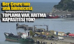 Filyos’ta Ber Çevre’nin atık bilmecesi sürüyor: Toplama var, arıtma kapasitesi yok!