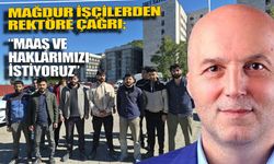 Taşeron işçilerden Rektöre çağrı; Sesimizi duyun!