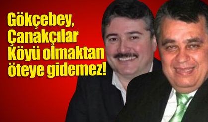 "Gökçebey, Çanakçılar Köyü olmaktan öteye gidemez"