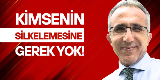 Kimsenin silkelemesine gerek yok!..