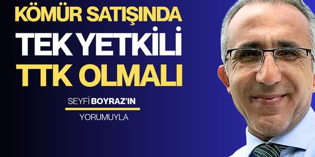 Taşkömürü satışında, tek yetkili TTK olmalı