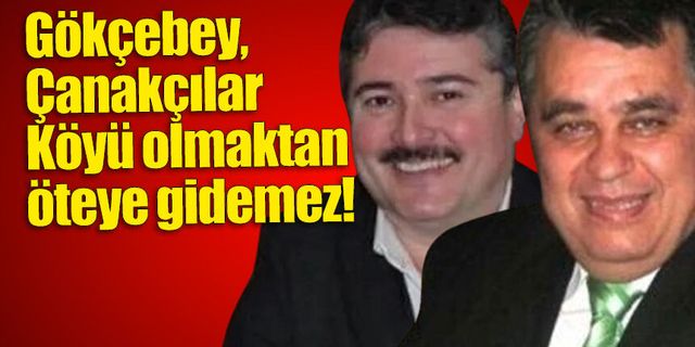 "Gökçebey, Çanakçılar Köyü olmaktan öteye gidemez"