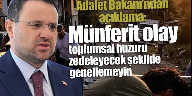 Adalet Bakanı'ndan açıklama: Münferit olayı toplumsal huzuru zedeleyecek şekilde genellemeyin