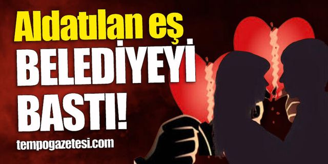 Personelin aşkı ortalığı karıştırdı: Aldatılan eş belediyeyi bastı!