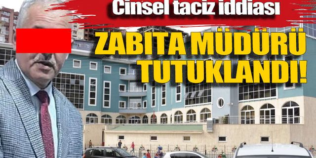 Cinsel taciz iddiası: Zabıta müdürü tutuklandı