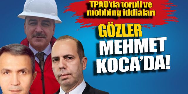 TPAO’da torpil ve mobbing iddiaları: Gözler Mehmet Koca’da!