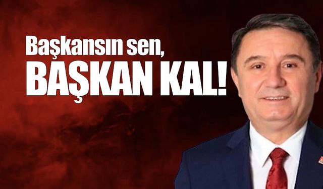 Başkansın sen, Başkan kal!...