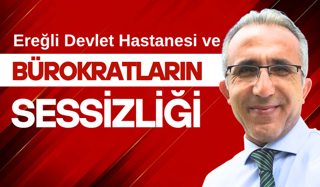 Ereğli Devlet Hastanesi ve bürokratların sessizliği