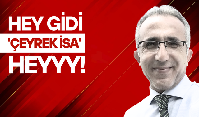 Hey gidi, 'Çeyrek İsa' heyyy!..