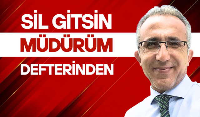 Sil gitsin müdürüm defterinden..