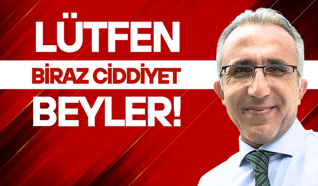 Lütfen biraz ciddiyet beyler!..