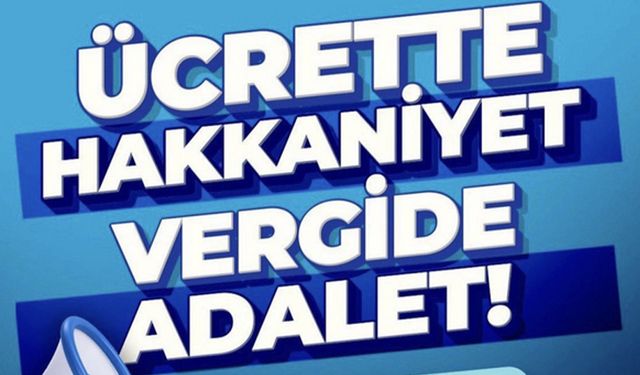 ‘Ücrette hakkaniyet, vergide adalet’ isteyecekler