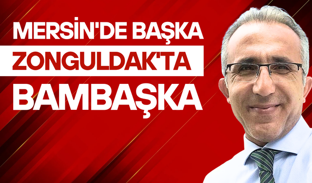 Mersin'de başka, Zonguldak’ta bambaşka