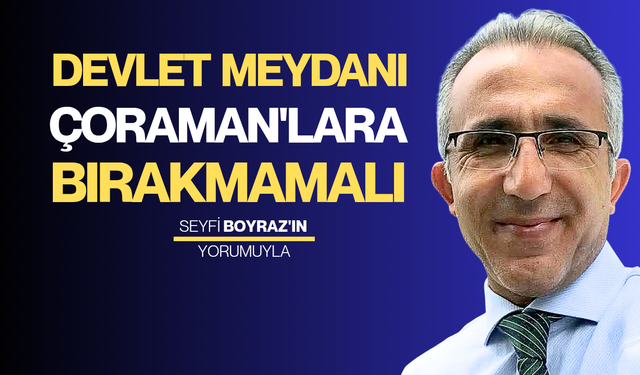 Devlet meydanı Çoraman'lara bırakmamalı