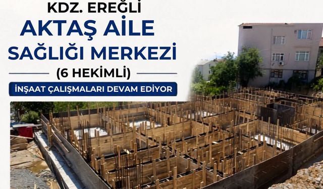 Kdz. Ereğli Aktaş Aile Sağlığı Merkezi inşaatı hızla yükseliyor