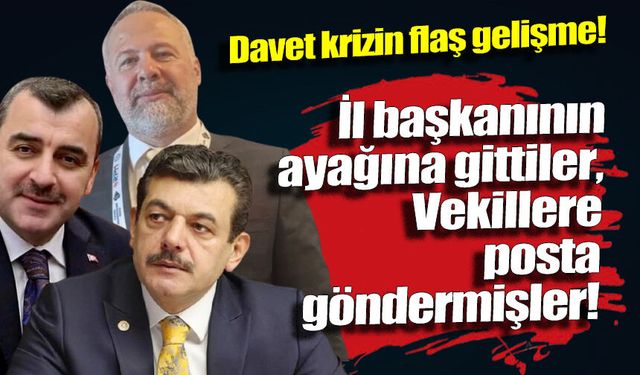 Davet krizinde şok gelişme: İl Başkanı'na ziyaret, Vekillere posta!