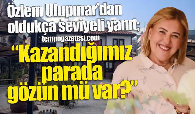 Özlem Ulupınar cevap verdi: “Kazandığımız parada gözün mü var?”