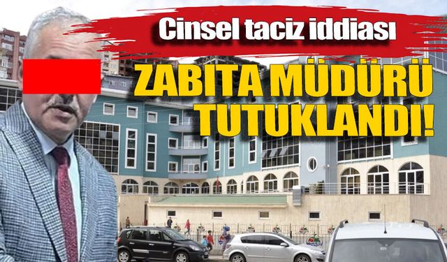 Cinsel taciz iddiası: Zabıta müdürü tutuklandı