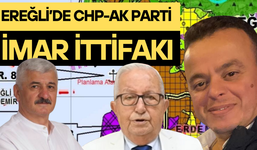 Ereğli'de CHP-Ak Parti imar ittifakı