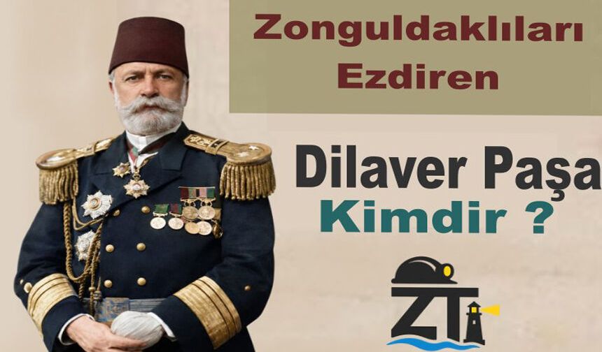 Zonguldaklıları ezdiren Dilaver Paşa kimdir?