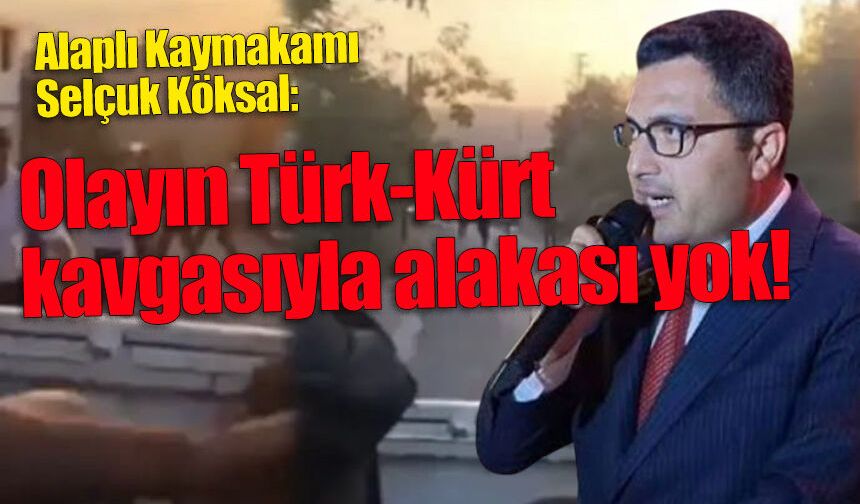 Alaplı Kaymakamı Köksal: Olayın Türk-Kürt kavgasıyla alakası yok