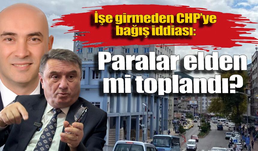 İşe girmeden CHP’ye bağış iddiası: Paralar elden mi toplandı?