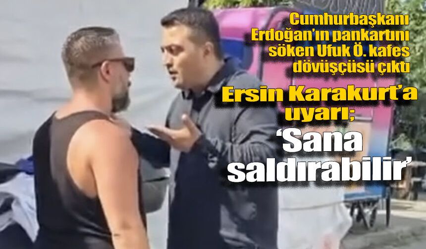 Pankartı sökeni engelleyen Ersin Karakurt’a tehdit gibi uyarı: “Sana saldırabilir”
