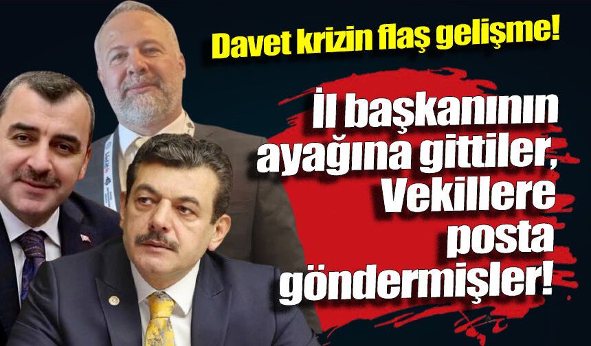 Davet krizinde şok gelişme: İl Başkanı'na ziyaret, Vekillere posta!