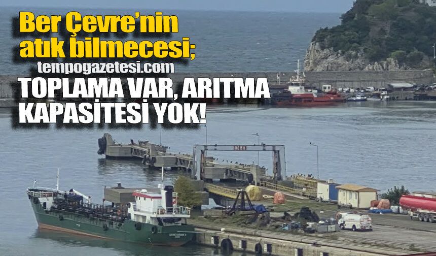 Filyos’ta Ber Çevre’nin atık bilmecesi sürüyor: Toplama var, arıtma kapasitesi yok!