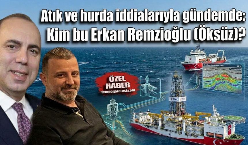 Atık ve hurda iddialarıyla gündemde: Kim bu Erkan Remzioğlu (Öksüz)?