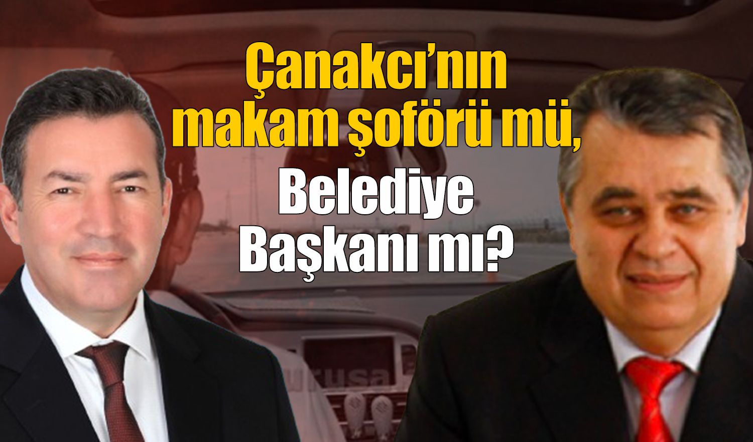 Çanakcı’nın makam şoförü müsün, Belediye Başkanı mı?